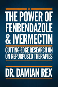 Title: The Power Of Fenbendazole & Ivermectin: Cutting Edge Research On Repurposed Therapies, Author: Dr Damien Rex