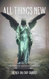 Title: All Things New: The Power of Narrative Technology, Author: The Rev. Dr. Chip Graves