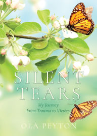 Title: Silent Tears: My Journey From Trauma to Victory, Author: Ola Peyton
