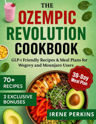 Title: The Ozempic Revolution Cookbook: GLP-1 Friendly Recipes & Meal Plan for Wegovy and Mounjaro Users, Author: Irene Perkins