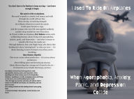 Title: I Used to Ride on Airplanes: When Agoraphobia, Anxiety, Panic, and Depression Collide, Author: K.S. Walters