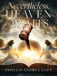 Title: NEVERTHELESS, HEAVEN AWAITS, Author: Phyllis Andrea Lott
