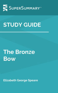 Title: Study Guide: The Bronze Bow by Elizabeth George Speare (SuperSummary), Author: SuperSummary