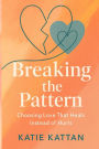 Breaking the Pattern: Choosing Love That Heals Instead of Hurts
