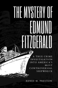 Title: The Mystery of Edmund Fitzgerald: A True Crime Investigation into America's Most Controversial Shipwreck, Author: Renee M. Preston