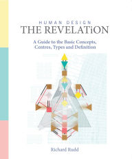 Title: Human Design The Revelation: A Guide to the Basic Concepts, Centres Types and Definition, Author: Richard Rudd