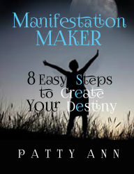 Title: Manifestation Maker ~ 8 Easy Steps to Create Your Destiny: Conscious Discipline Mastery for Abundance Through Heart Mind Coherence, Author: Patty Ann