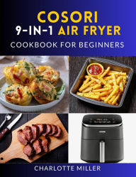 Title: Cosori 9-in-1 Air Fryer Cookbook for Beginners: Quick, Easy, and Mouthwatering Recipes for Every Meal Using the Versatile 6-Quart TurboBlaze Model., Author: Charlotte Miller