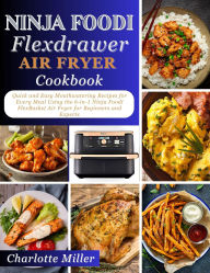 Title: Ninja Foodi FlexDrawer Air Fryer Cookbook: Quick and Easy Mouthwatering Recipes for Every Meal Using the 6-in-1 Ninja Foodi FlexBasket Air Fryer for Beginners and, Author: Charlotte Miller