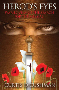 Title: HEROD'S EYES: WAR, LOVE, AND THE SEARCH FOR THE MESSIAH, Author: Curtis D Cushman