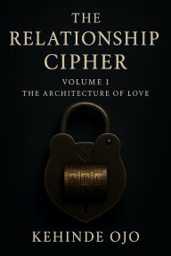 Title: The Relationship Cipher: The Architecture of Love, Author: Kehinde Ojo