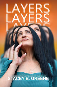 Title: LAYERS: Peeling Back the Flesh to Discover True Healing, Author: Stacey Greene