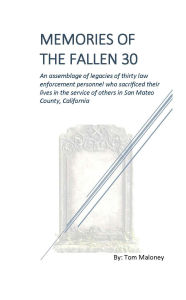 Title: Memories of the Fallen 30: An assemblage of legacies of thirty law enforcement personnel who sacrificed their lives in the service of others, Author: Tom Maloney