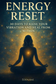 Title: ENERGY RESET: 30 Days to Raise Your Vibration and Heal from Within, Author: Eden Rae