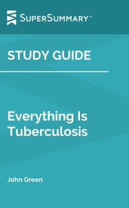 Title: Study Guide: Everything Is Tuberculosis by John Green (SuperSummary), Author: SuperSummary