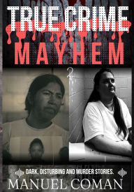 Title: True Crime Mayhem Episodes 2: Dark, Disturbing and Murder stories., Author: Manuel Coman