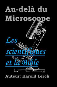 Title: Au-delà du Microscope: Les scientifiques et la Bible, Author: Harold Lerch