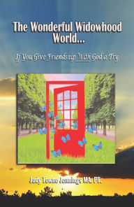 Title: The Wonderful Widowhood World: If You Give Friendship with God a Try, Author: Judy Towne Jennings MA PT