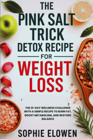 Title: The Pink Salt Trick Detox Recipe for Weight Loss: The 21-Day wellness Challenge with a Simple Recipe to Burn Fat, Boost Metabolism, and Restore Balance, Author: Sophie Elowen