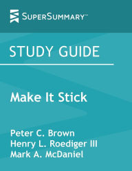 Title: Study Guide: Make It Stick by Peter C. Brown, Henry L. Roediger III, Mark A. McDaniel (SuperSummary), Author: SuperSummary