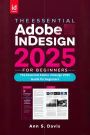 The Essential Adobe InDesign 2025 Guide for Beginners: Mastering Layouts, Typography, and Interactive Designs for Stunning Visuals and Professional Print Output.
