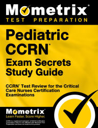 Title: Pediatric CCRN Exam Secrets Study Guide: CCRN Test Review for the Critical Care Nurses Certification Examinations, Author: Team Mometrix Nursing Certification