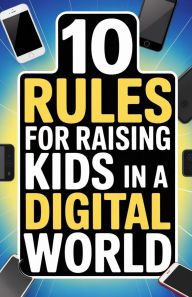 Title: 10 Rules for Raising Kids in a Digital World, Author: Sarah Everhart
