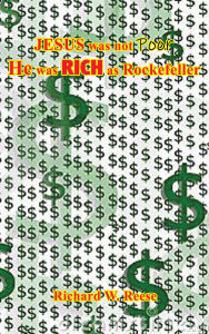 Title: JESUS was not Poor He was RICH as Rockefeller, Author: Richard W. Reese