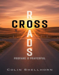 Title: Cross Roads: Profane and Prayerful, Author: Colin Shellhorn