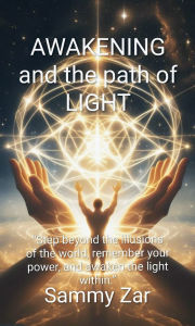 Title: AWAKENING and the path of LIGHT, Author: Sammy Zar