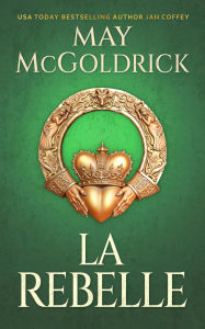 Title: La Rebelle: Le rebelle le plus recherché cache un visage qu'il n'a jamais oublié., Author: May McGoldrick
