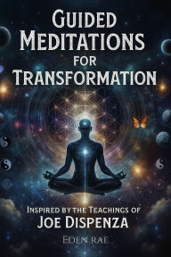 Title: Guided Meditations for Transformation: Inspired by the Teachings of Joe Dispenza, Author: Eden Rae
