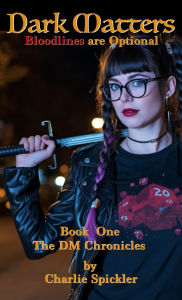 Title: Dark Matters - The DM Chronicles - Book One: Bloodlines are Optional, Author: Charlie Spickler