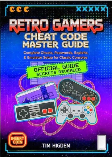 RETRO GAMERS CHEAT CODE MASTER GUIDE: Complete Cheats, Passwords, Exploits, and Emulator Setup for Classic Consoles