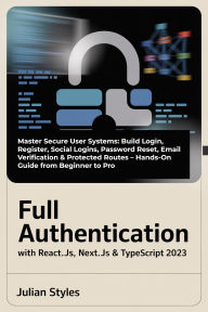 Title: Full Authentication with React.js, Next.js & TypeScript 2023: Master Secure User Systems: Build Login, Register, Social Logins, Password Reset, Email Verification & Protected Routes, Author: Styles Julian