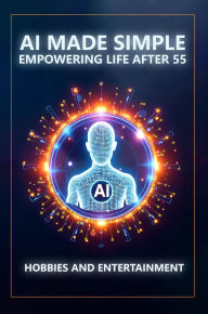 Title: AI Made Simple: Empowering Life After 55: Hobbies and Entertainment Handbook, Author: Steve Munkeby