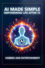 AI Made Simple: Empowering Life After 55: Hobbies and Entertainment Handbook