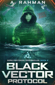 Title: Black Vector Protocol: Zero Protocol Chronicles: Book 2, Author: A Rahman