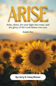 Title: Arise: Arise, shine, for your light has come, and the glory of the Lord shines over you, Author: Larry Reneau