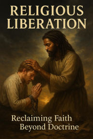 Title: RELIGIOUS LIBERATION: Reclaiming Faith Beyond Doctrine, Author: Rick Curry