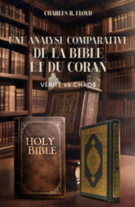Title: UNE ANALYSE COMPARATIVE DE LA BIBLE ET DU CORAN - Vérité Contre Chaos, Author: Charles R. Floyd