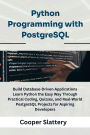 Python Programming with PostgreSQL: Build Database-Driven Applications Learn Python the Easy Way Through Practical Coding, Quizzes, and Real-World PostgreSQ