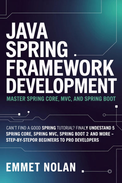 Java Spring Framework Development: Master Spring Core, MVC, and Spring Boot Can't Find a Good Spring Tutorial? Finally Understand Spring 5 With Spring Cor
