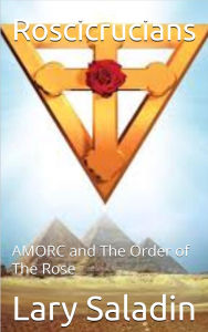 Title: Roscicrucians: AMORC and The Order of The Rose, Author: Lary A. Saladin Jr