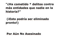 Title: ï¿½Ha cometido * delitos contra mï¿½s entidades que nadie en la historia?, Author: Not Yet Murdered