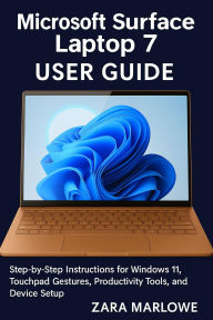 Title: Microsoft Surface Laptop 7 User Guide: Step-by-Step Instructions for Windows 11, Touchpad Gestures, Productivity Tools, and Device Setup, Author: Zara Marlowe