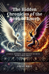 Title: The Hidden Chronicles of the Book of Enoch: Angels, Demons, and Divine Secrets With Large Print, Author: Aidan Bray
