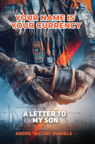 Title: YOUR NAME IS YOUR CURRENCY: A Letter to My Sons, Author: ANDRE 