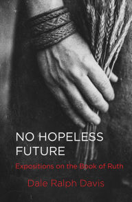 Title: No Hopeless Future: Expositions on the Book of Ruth, Author: Dale Ralph Davis