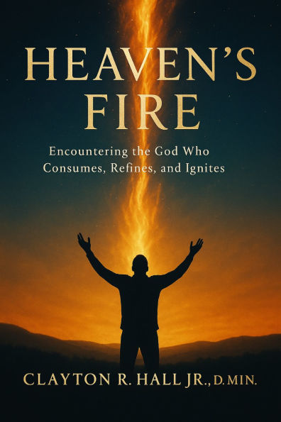 Heaven's Fire: Encountering the God who Consumes, Refines, and Ignites
